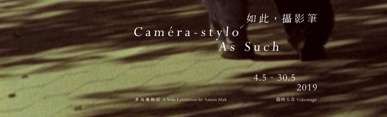 "Caméra-stylo As Such" A Solo Exhibition by Anson Mak 「如此,攝影筆」麥海珊個展