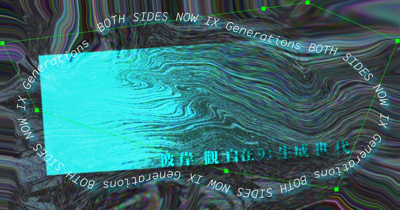 Both Sides Now IX: Generations 彼岸觀自在9:生成世代